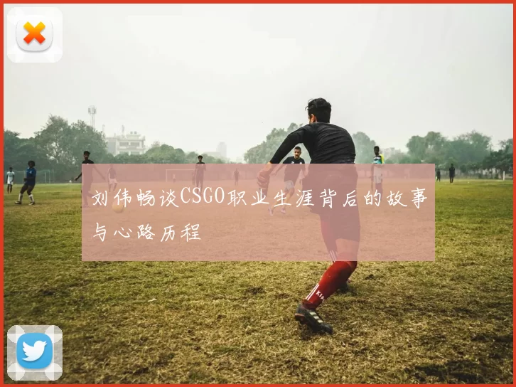 刘伟畅谈CSGO职业生涯背后的故事与心路历程