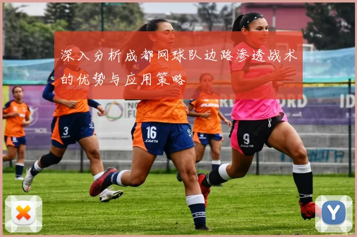 深入分析成都网球队边路渗透战术的优势与应用策略