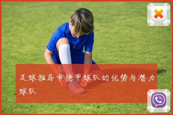 足球推荐中德甲球队的优势与潜力球队