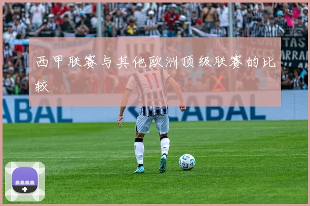 西甲联赛与其他欧洲顶级联赛的比较