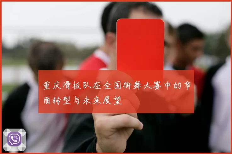 重庆滑板队在全国街舞大赛中的华丽转型与未来展望