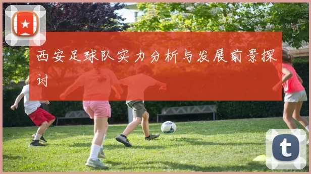 西安足球队实力分析与发展前景探讨