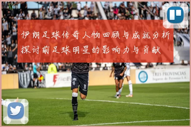 伊朗足球传奇人物回顾与成就分析探讨前足球明星的影响力与贡献
