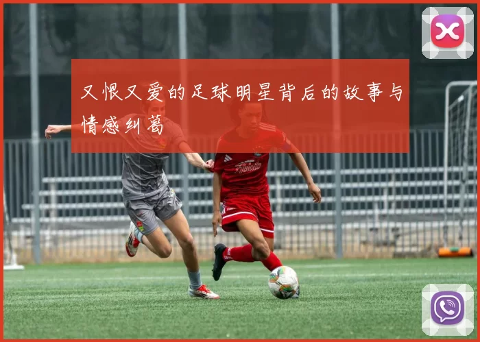 又恨又爱的足球明星背后的故事与情感纠葛