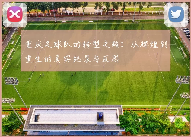 重庆足球队的转型之路：从辉煌到重生的真实纪录与反思